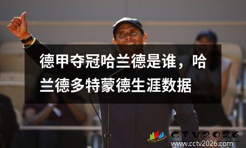 德甲夺冠哈兰德是谁，哈兰德多特蒙德生涯数据