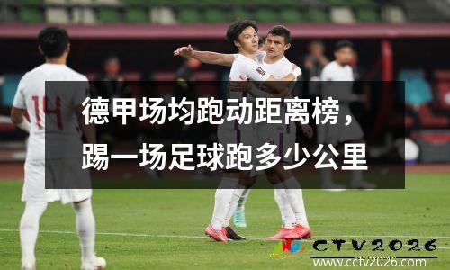 德甲场均跑动距离榜，踢一场足球跑多少公里