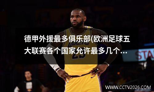 德甲外援最多俱乐部(欧洲足球五大联赛各个国家允许最多几个外援)