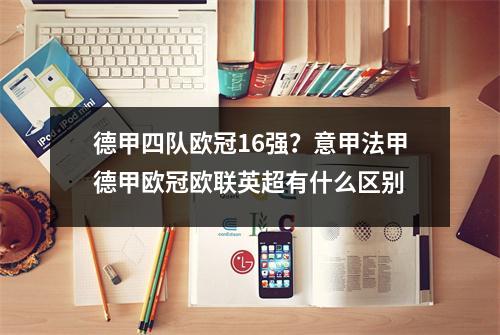 德甲四队欧冠16强？意甲法甲德甲欧冠欧联英超有什么区别