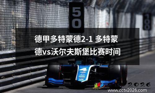 德甲多特蒙德2-1 多特蒙德vs沃尔夫斯堡比赛时间