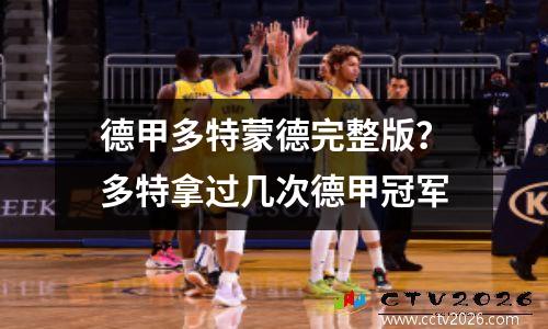 德甲多特蒙德完整版？多特拿过几次德甲冠军