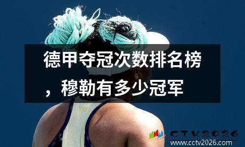 德甲夺冠次数排名榜，穆勒有多少冠军