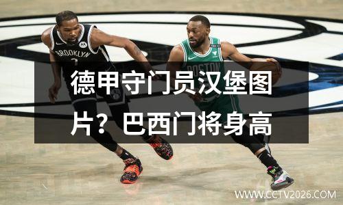 德甲守门员汉堡图片？巴西门将身高