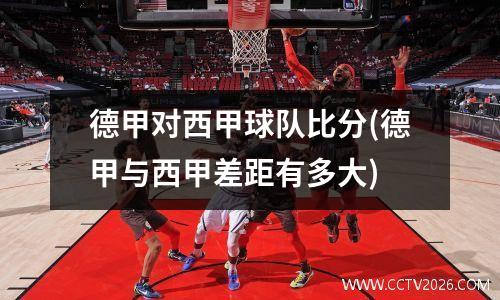 德甲对西甲球队比分(德甲与西甲差距有多大)