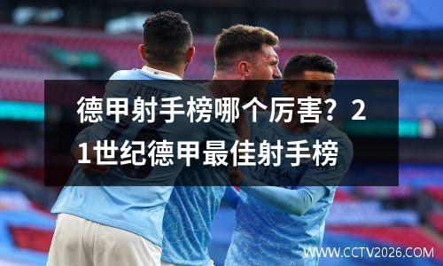 德甲射手榜哪个厉害？21世纪德甲最佳射手榜