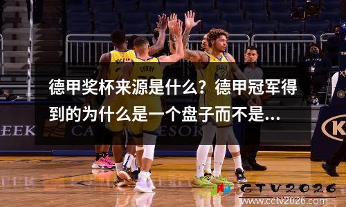 德甲奖杯来源是什么？德甲冠军得到的为什么是一个盘子而不是奖杯