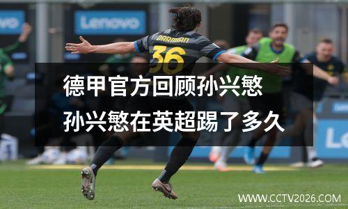 德甲官方回顾孙兴慜 孙兴慜在英超踢了多久