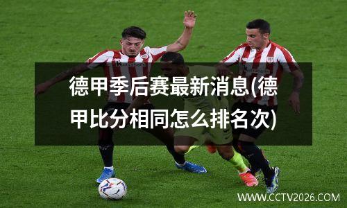 德甲季后赛最新消息(德甲比分相同怎么排名次)