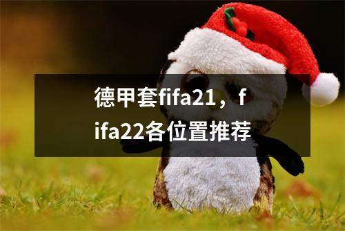 德甲套fifa21，fifa22各位置推荐