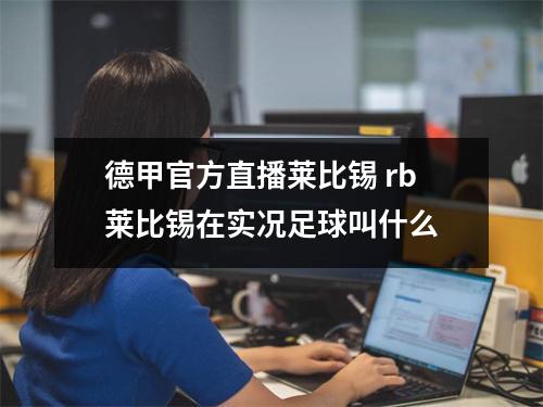 德甲官方直播莱比锡 rb莱比锡在实况足球叫什么
