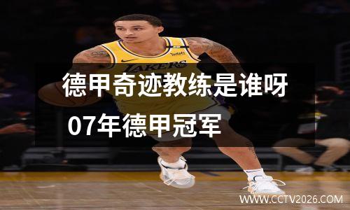 德甲奇迹教练是谁呀 07年德甲冠军