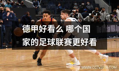 德甲好看么 哪个国家的足球联赛更好看