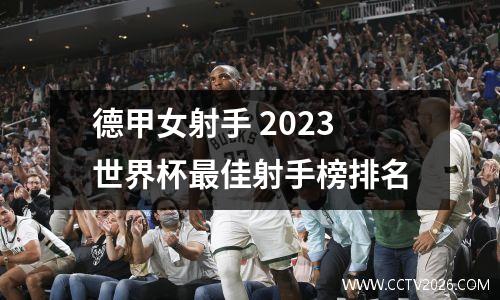 德甲女射手 2023世界杯最佳射手榜排名