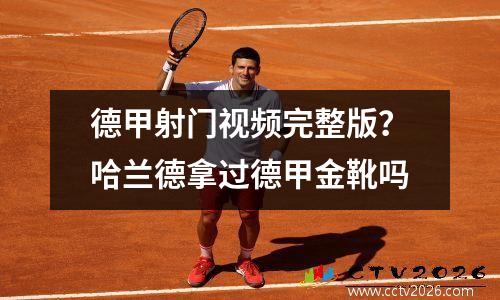德甲射门视频完整版？哈兰德拿过德甲金靴吗