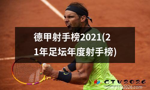 德甲射手榜2021(21年足坛年度射手榜)