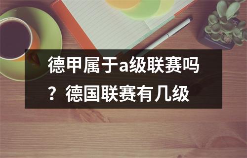 德甲属于a级联赛吗？德国联赛有几级