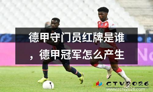 德甲守门员红牌是谁，德甲冠军怎么产生