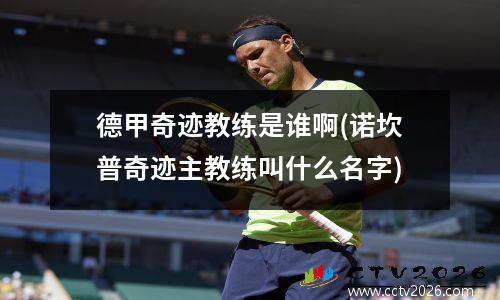 德甲奇迹教练是谁啊(诺坎普奇迹主教练叫什么名字)