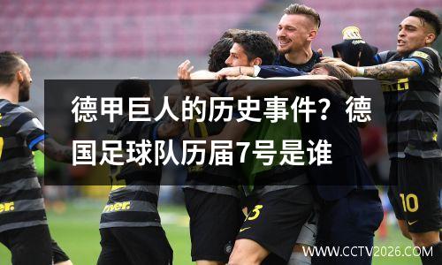 德甲巨人的历史事件？德国足球队历届7号是谁