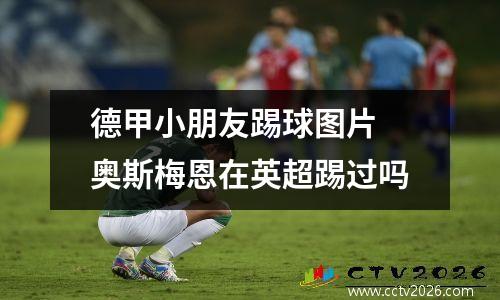 德甲小朋友踢球图片 奥斯梅恩在英超踢过吗