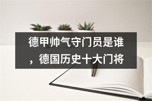 德甲帅气守门员是谁，德国历史十大门将