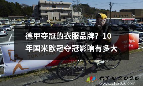 德甲夺冠的衣服品牌？10年国米欧冠夺冠影响有多大