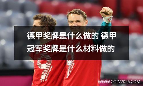 德甲奖牌是什么做的 德甲冠军奖牌是什么材料做的