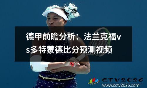 德甲前瞻分析：法兰克福vs多特蒙德比分预测视频