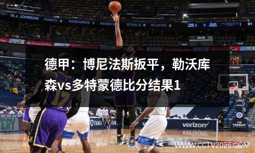 德甲：博尼法斯扳平，勒沃库森vs多特蒙德比分结果1