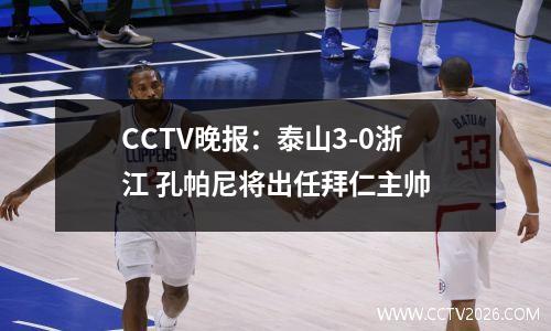 CCTV晚报：泰山3-0浙江 孔帕尼将出任拜仁主帅