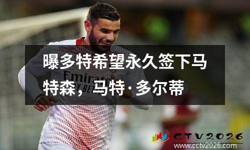曝多特希望永久签下马特森，马特·多尔蒂