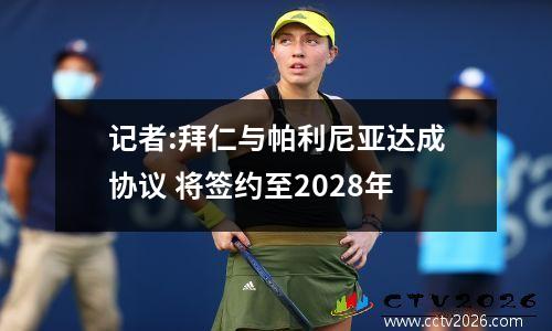记者:拜仁与帕利尼亚达成协议 将签约至2028年