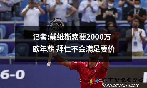 记者:戴维斯索要2000万欧年薪 拜仁不会满足要价