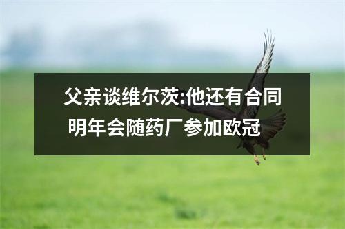 父亲谈维尔茨:他还有合同 明年会随药厂参加欧冠