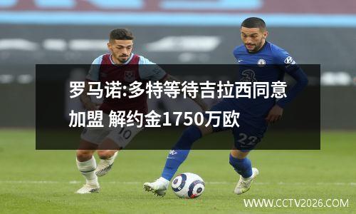 罗马诺:多特等待吉拉西同意加盟 解约金1750万欧