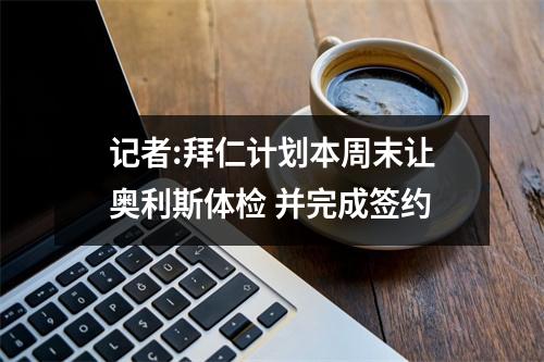 记者:拜仁计划本周末让奥利斯体检 并完成签约