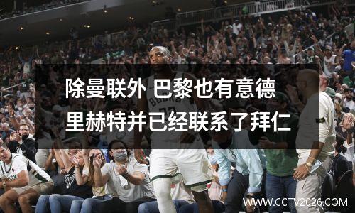 除曼联外 巴黎也有意德里赫特并已经联系了拜仁