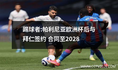 踢球者:帕利尼亚欧洲杯后与拜仁签约 合同至2028