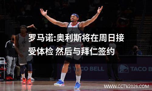 罗马诺:奥利斯将在周日接受体检 然后与拜仁签约