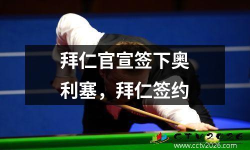 拜仁官宣签下奥利塞，拜仁签约