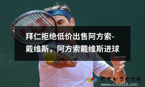 拜仁拒绝低价出售阿方索-戴维斯，阿方索戴维斯进球