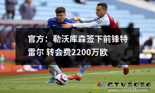 官方：勒沃库森签下前锋特雷尔 转会费2200万欧