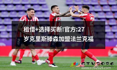 租借+选择买断!官方:27岁克里斯滕森加盟法兰克福
