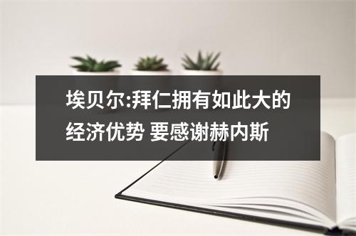 埃贝尔:拜仁拥有如此大的经济优势 要感谢赫内斯