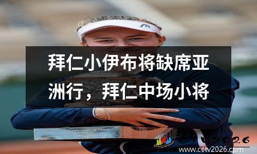 拜仁小伊布将缺席亚洲行，拜仁中场小将