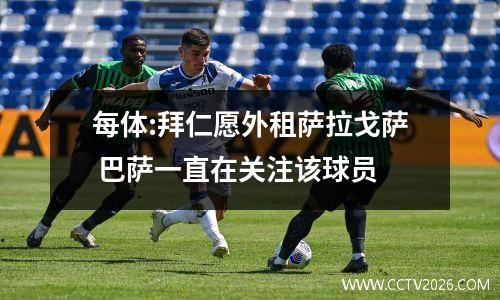 每体:拜仁愿外租萨拉戈萨 巴萨一直在关注该球员