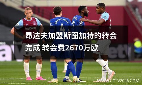 昂达夫加盟斯图加特的转会完成 转会费2670万欧