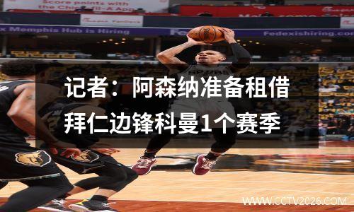 记者：阿森纳准备租借拜仁边锋科曼1个赛季