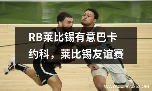 RB莱比锡有意巴卡约科，莱比锡友谊赛